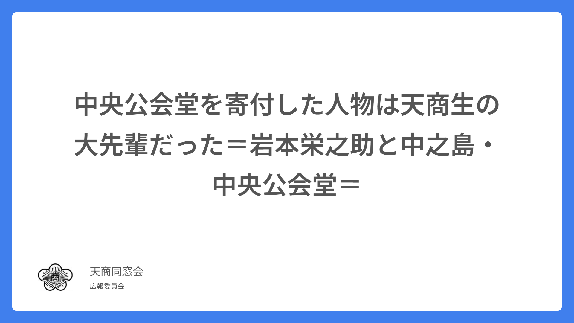 中央公会堂を寄付した人物は天商生の大先輩だった＝岩本栄之助と中之島・中央公会堂＝